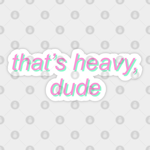 that's heavy dude Sticker by SpaceDogLaika